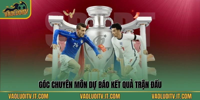 Góc chuyên môn dự báo kết quả trận đấu