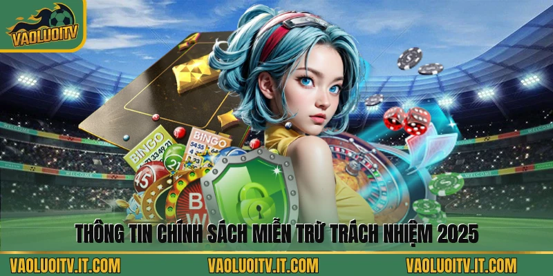 Thông tin chính sách miễn trừ trách nhiệm 2025