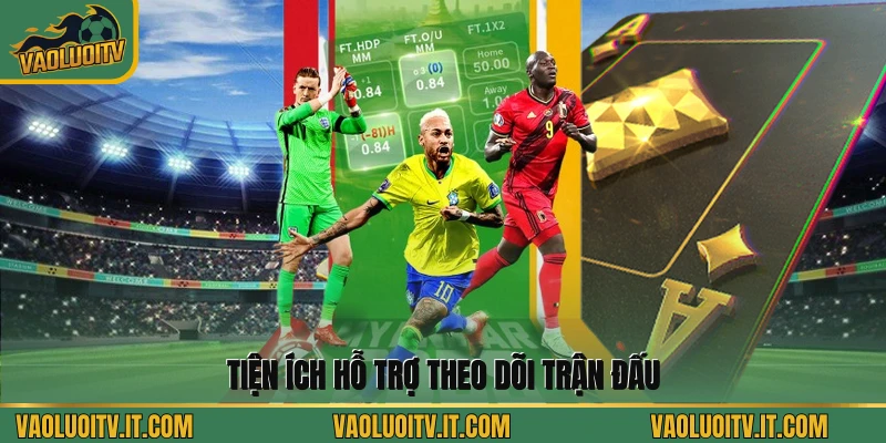 Tiện ích hỗ trợ theo dõi trận đấu